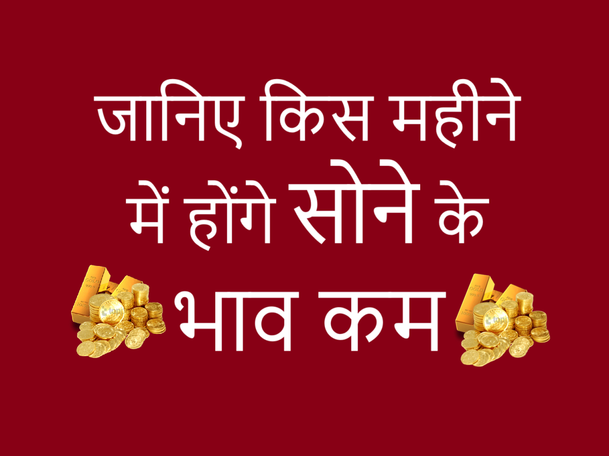 जानिए किस महीने में होंगे सोने के भाव कम